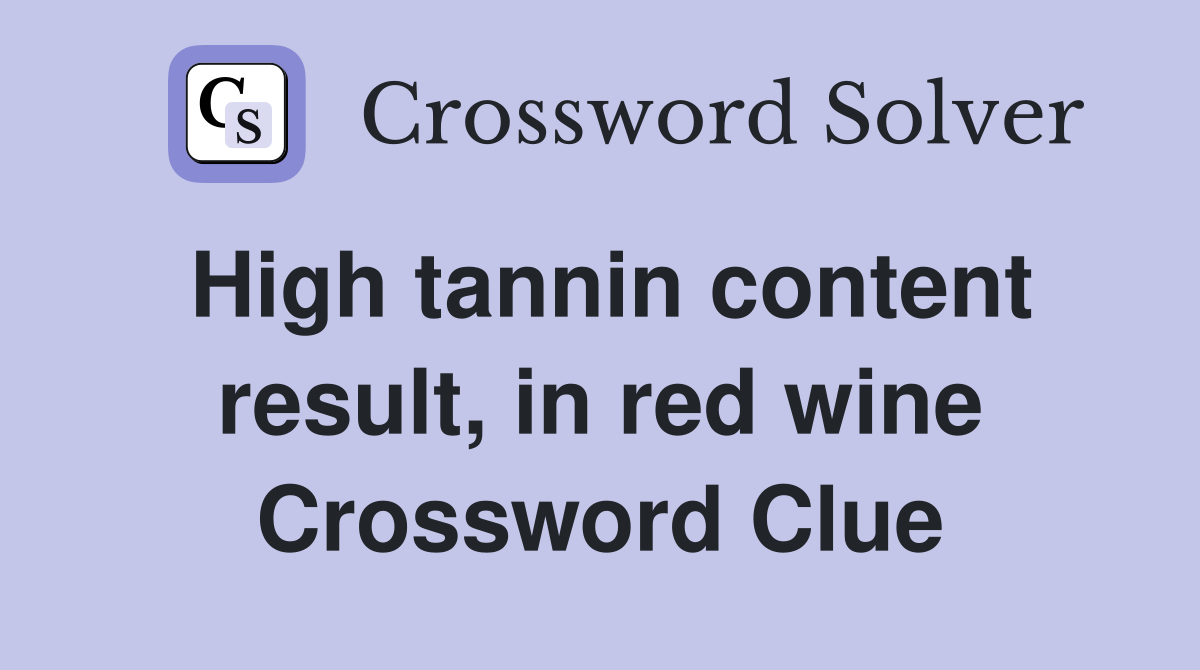 High tannin content result, in red wine Crossword Clue Answers
